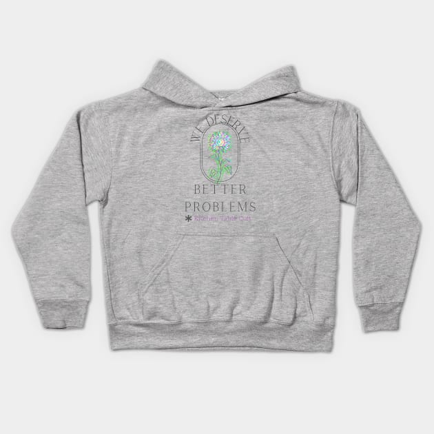 We Deserve Better Problems (Dark Text) Kids Hoodie by Kitchen Table Cult